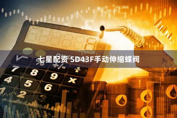 七星配资 SD43F手动伸缩蝶阀